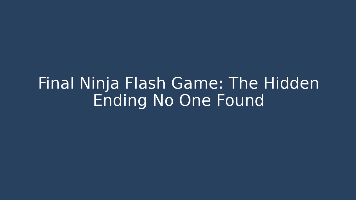 Final Ninja Flash Game: The Hidden Ending No One Found