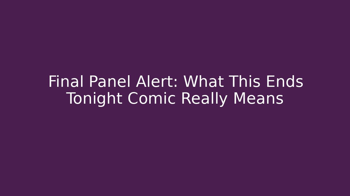 Final Panel Alert: What This Ends Tonight Comic Really Means