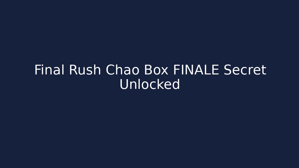 Final Rush Chao Box FINALE Secret Unlocked