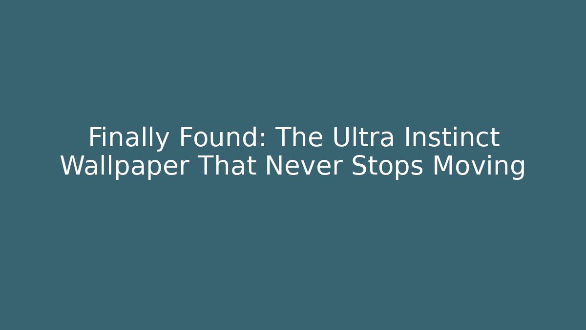 Finally Found: The Ultra Instinct Wallpaper That Never Stops Moving