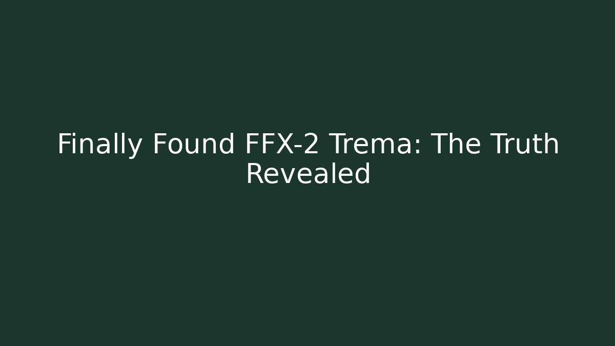 Finally Found FFX-2 Trema: The Truth Revealed
