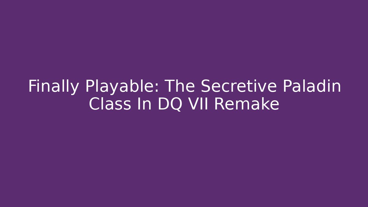 Finally Playable: The Secretive Paladin Class In DQ VII Remake - Create More Assets
