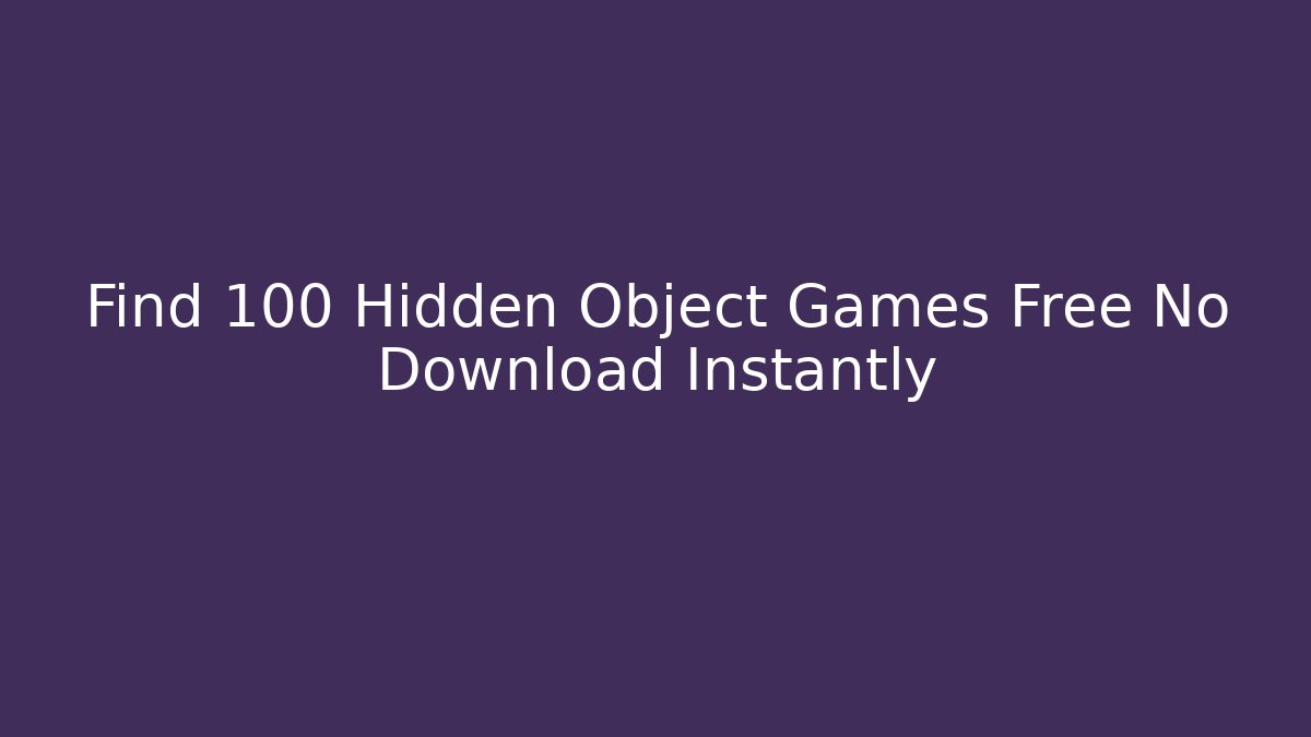 Find 100+ Hidden Object Games Free No Download Instantly
