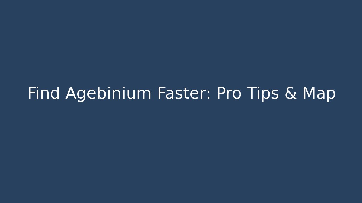 Find Agebinium Faster: Pro Tips & Map - Create More Assets