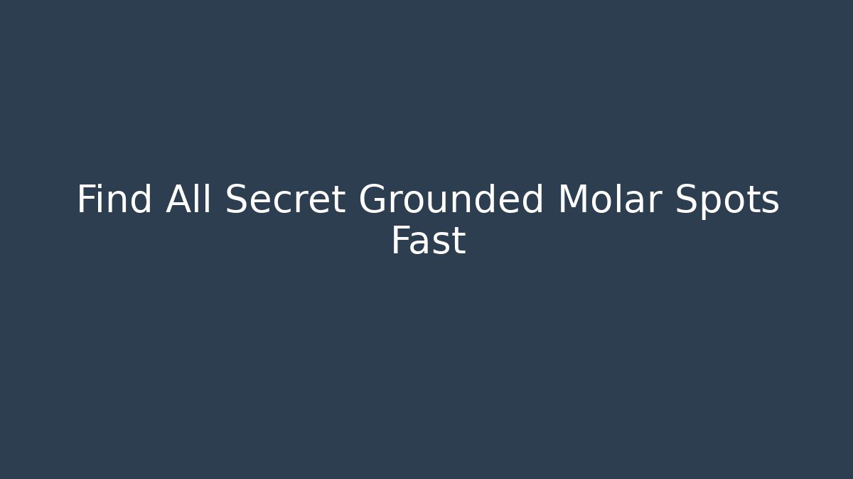 Find All Secret Grounded Molar Spots Fast - Create More Assets