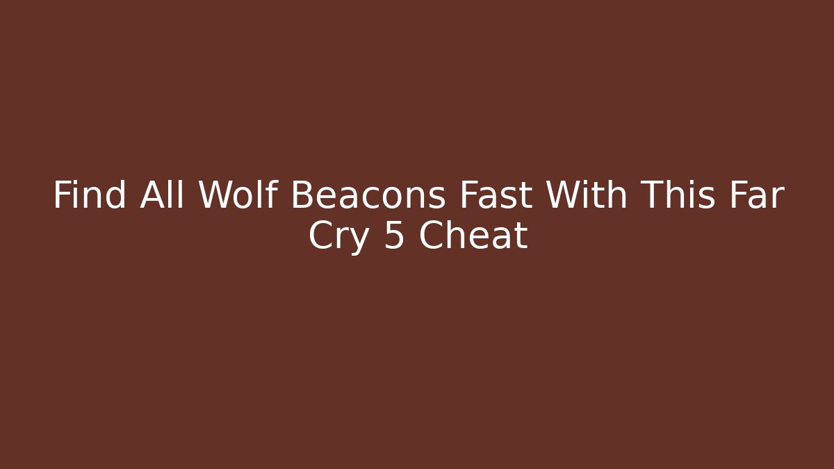 Find All Wolf Beacons Fast With This Far Cry 5 Cheat - Create More Assets