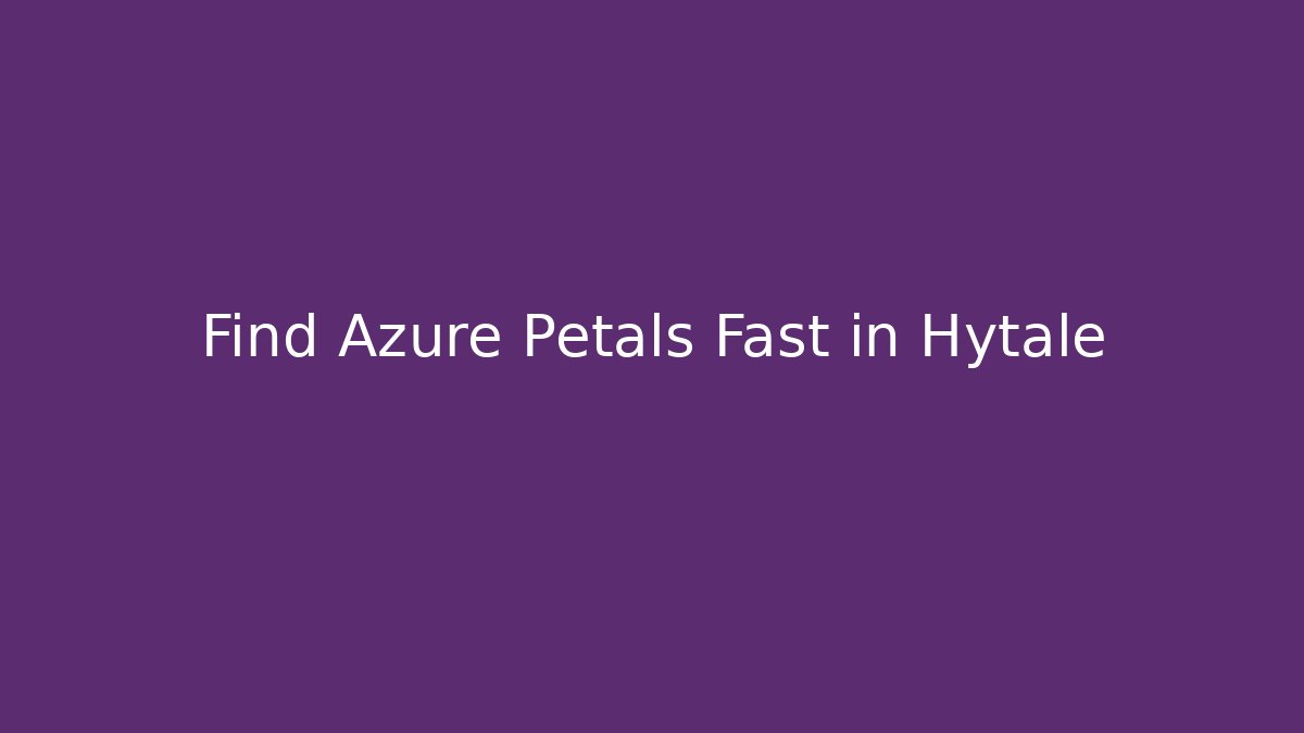 Find Azure Petals Fast in Hytale
