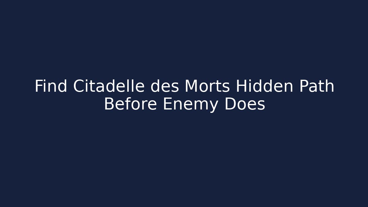 Find Citadelle des Morts Hidden Path Before Enemy Does - Create More Assets