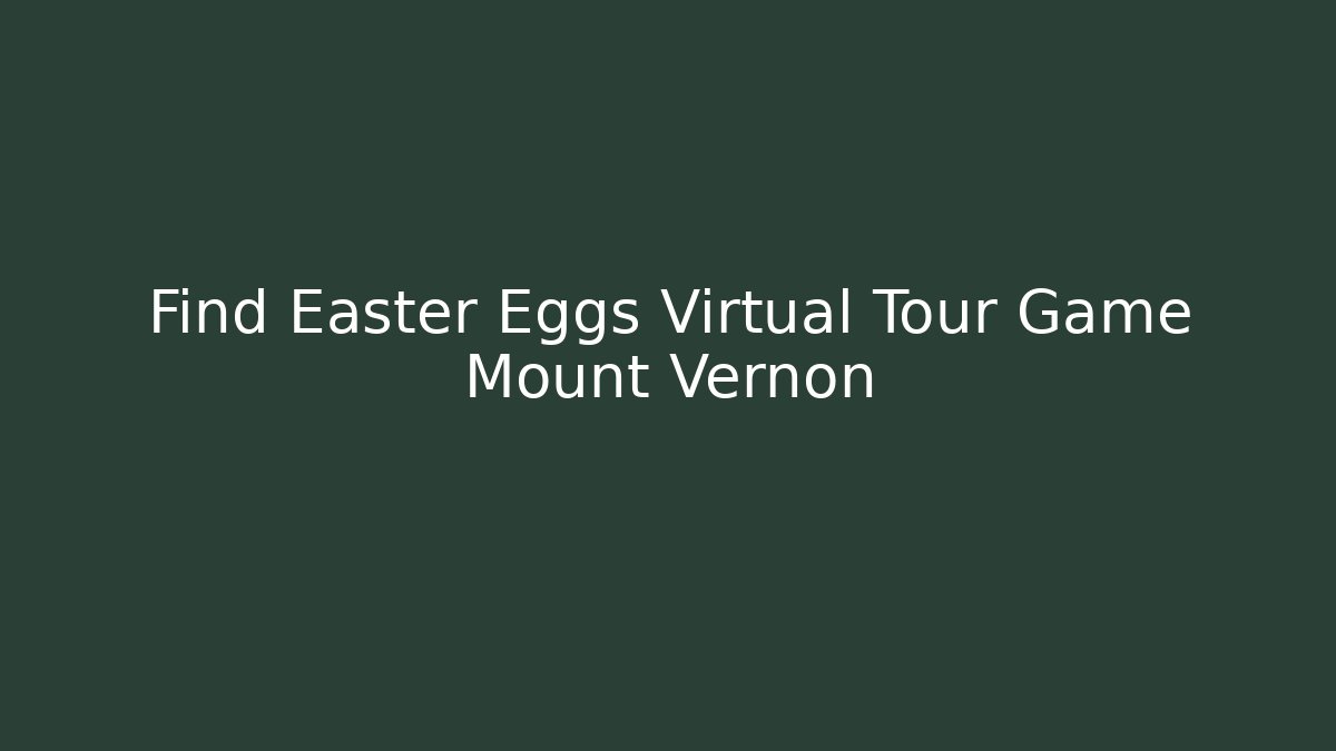 Find Easter Eggs Virtual Tour Game Mount Vernon