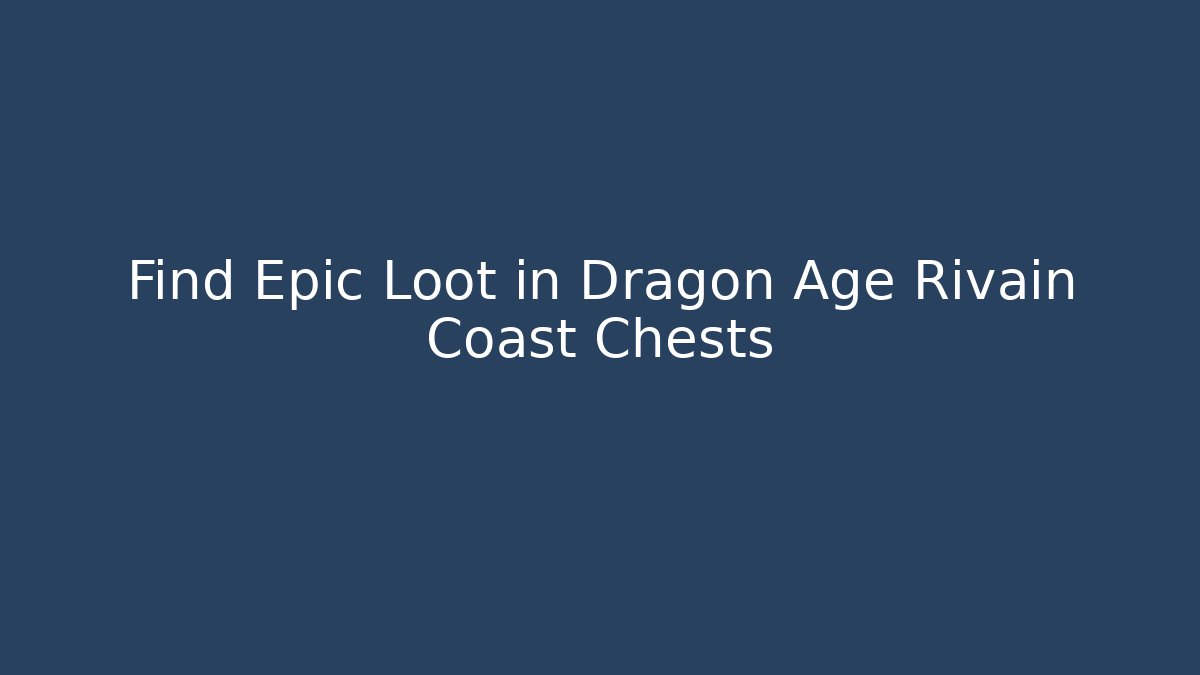 Find Epic Loot in Dragon Age Rivain Coast Chests