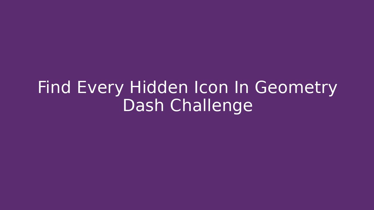 Find Every Hidden Icon In Geometry Dash Challenge - Create More Assets
