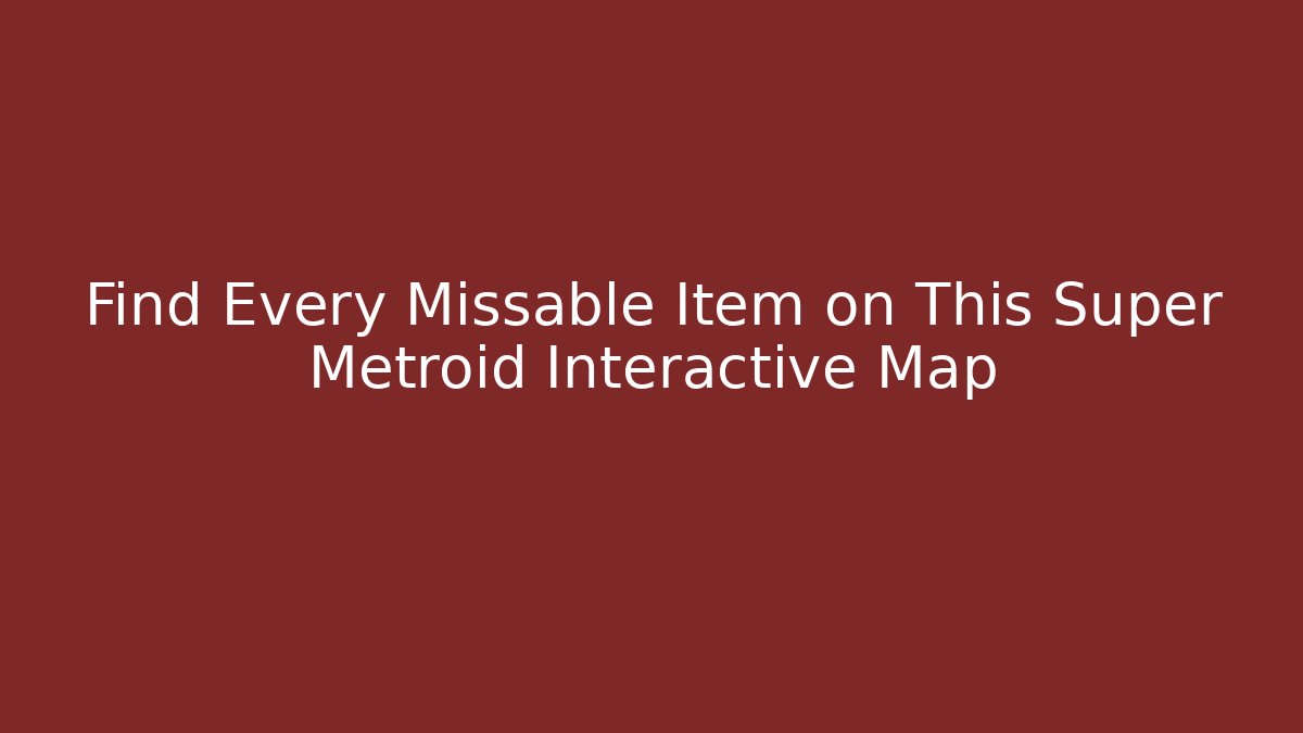 Find Every Missable Item on This Super Metroid Interactive Map