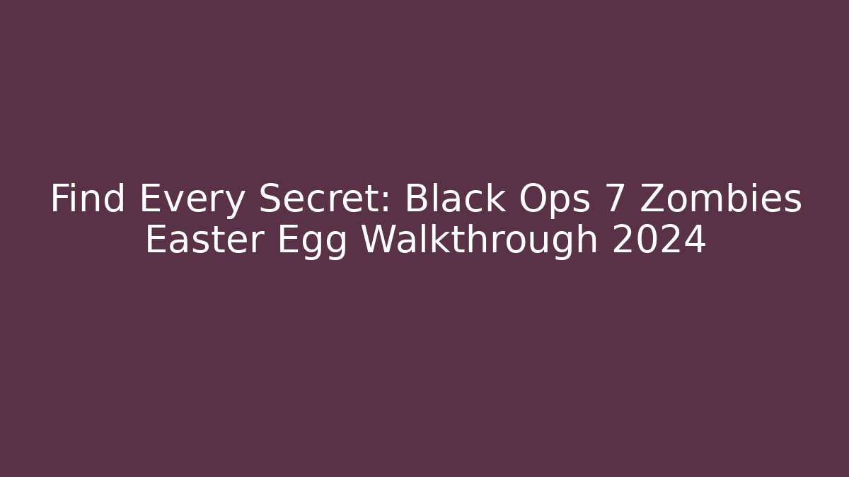 Find Every Secret: Black Ops 7 Zombies Easter Egg Walkthrough 2024 - Create More Assets