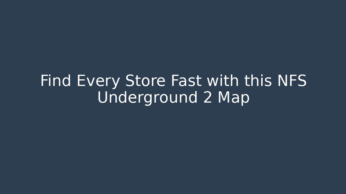 Find Every Store Fast with this NFS Underground 2 Map