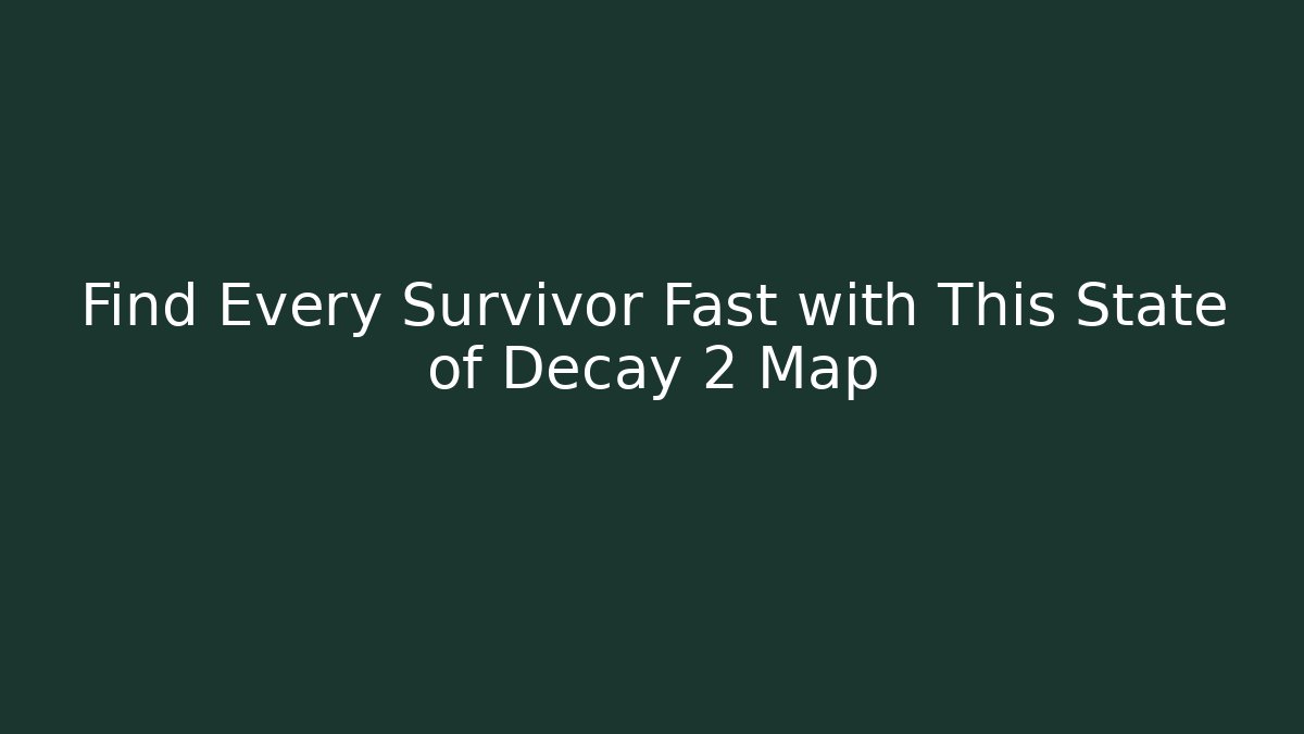 Find Every Survivor Fast with This State of Decay 2 Map