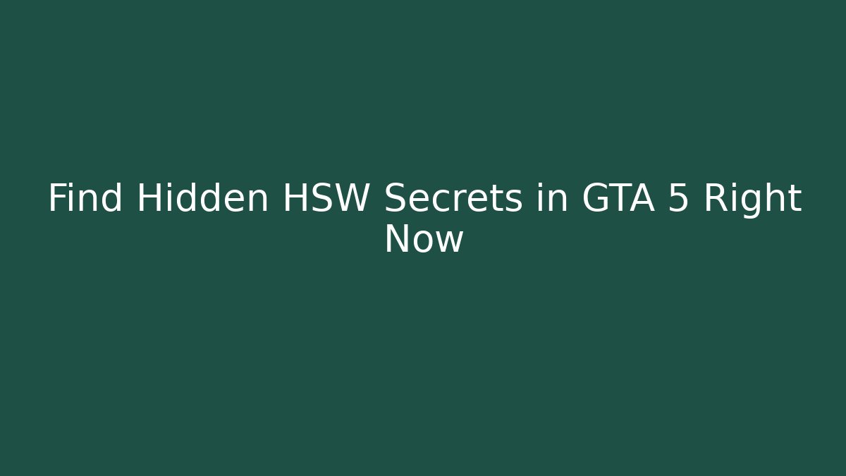 Find Hidden HSW Secrets in GTA 5 Right Now