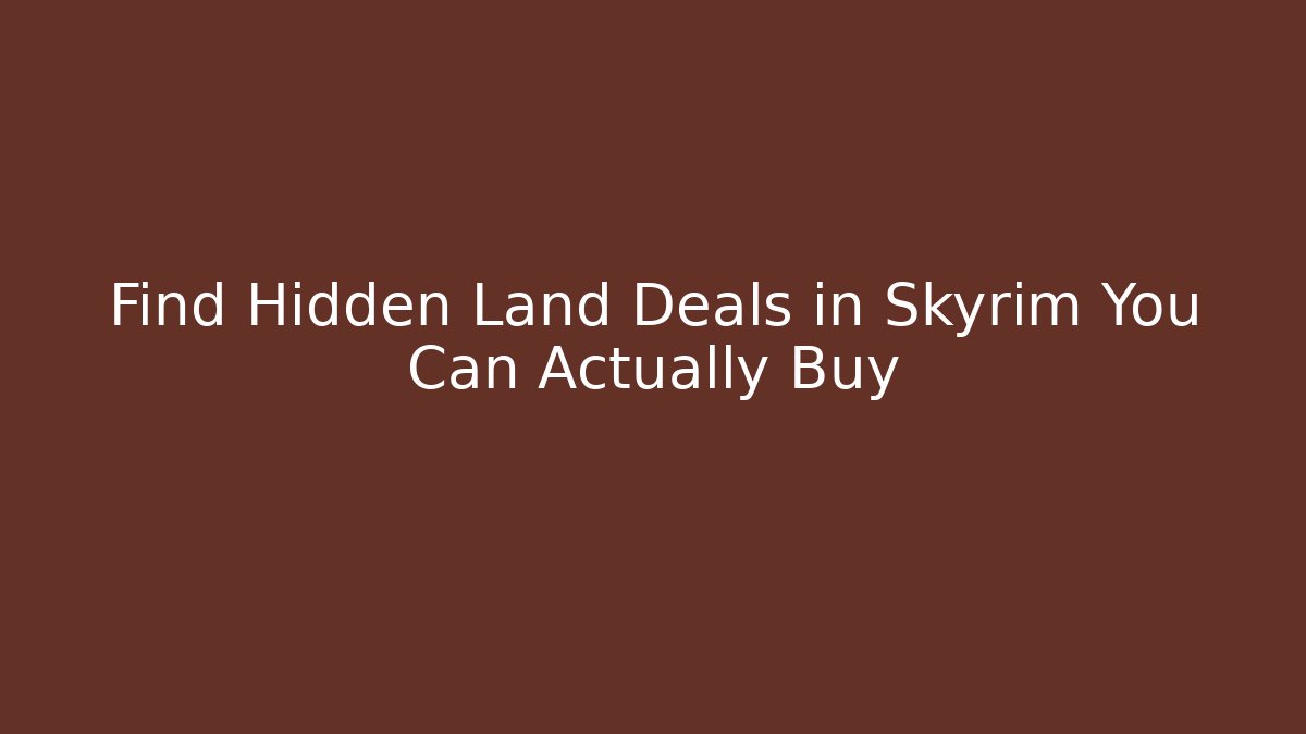 Find Hidden Land Deals in Skyrim You Can Actually Buy