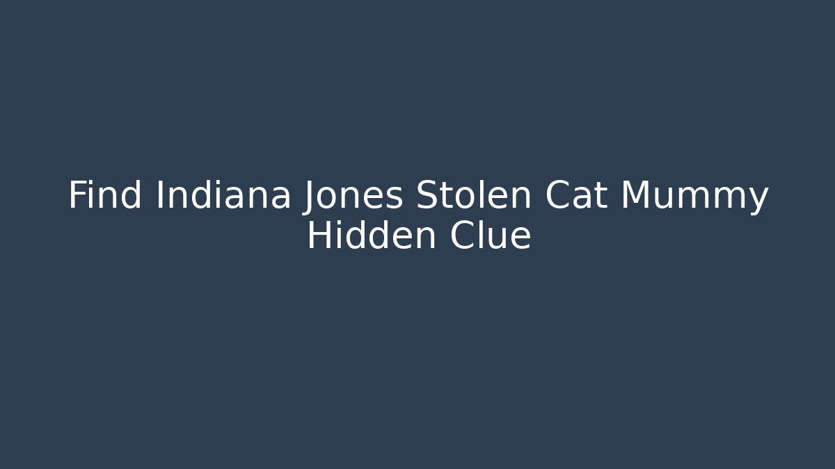 Find Indiana Jones Stolen Cat Mummy Hidden Clue
