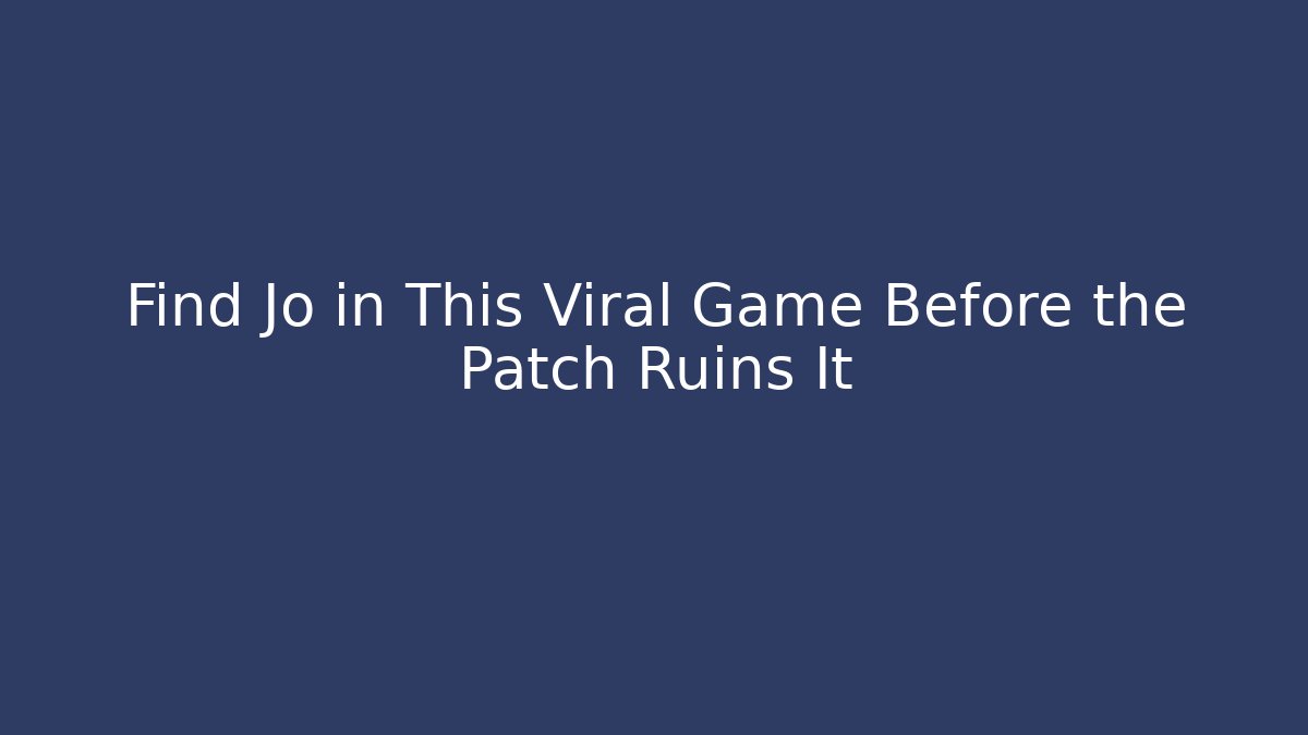 Find Jo in This Viral Game Before the Patch Ruins It - Create More Assets