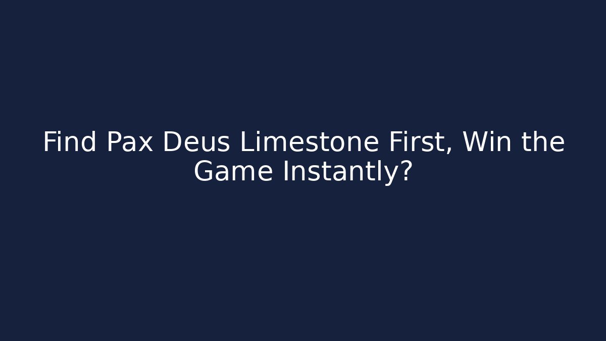 Find Pax Deus Limestone First, Win the Game Instantly?