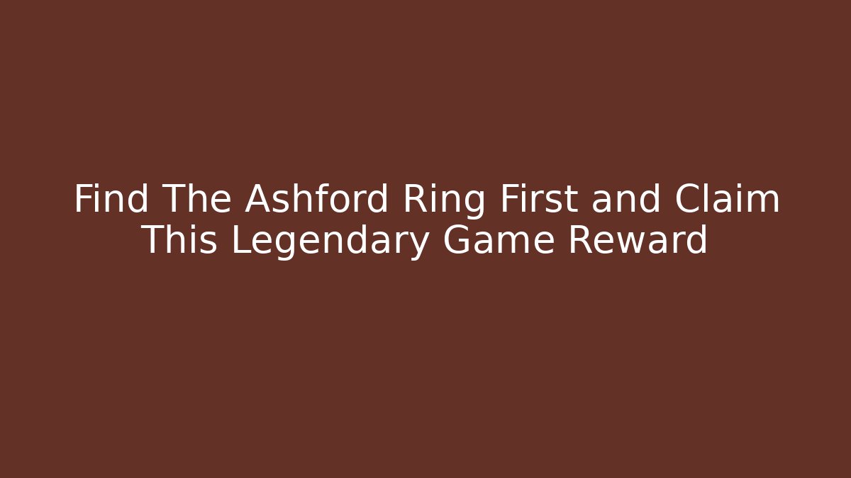 Find The Ashford Ring First and Claim This Legendary Game Reward