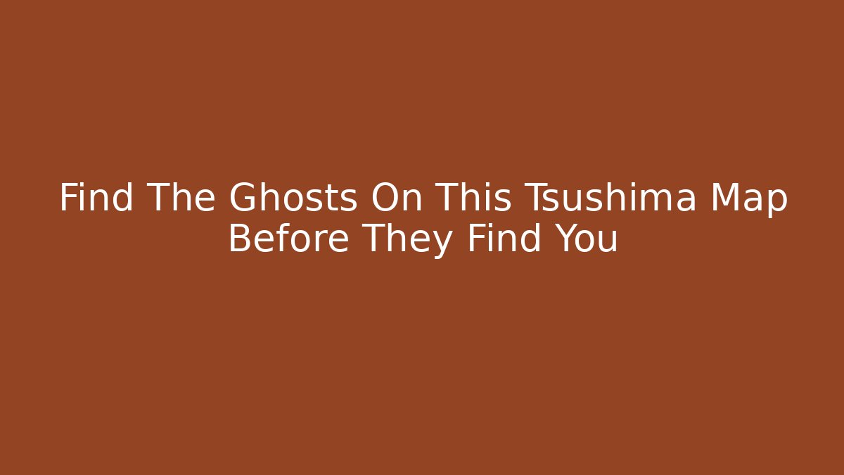 Find The Ghosts On This Tsushima Map Before They Find You - Create More Assets