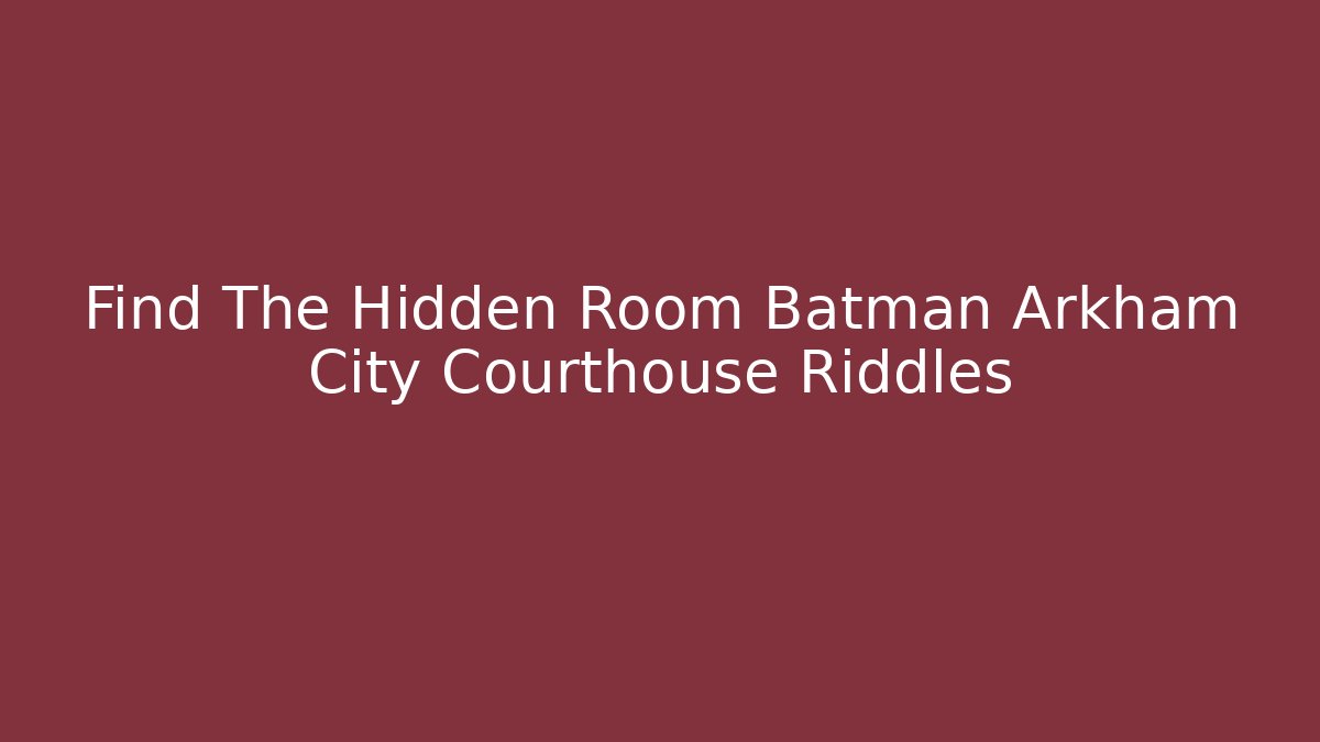 Find The Hidden Room Batman Arkham City Courthouse Riddles