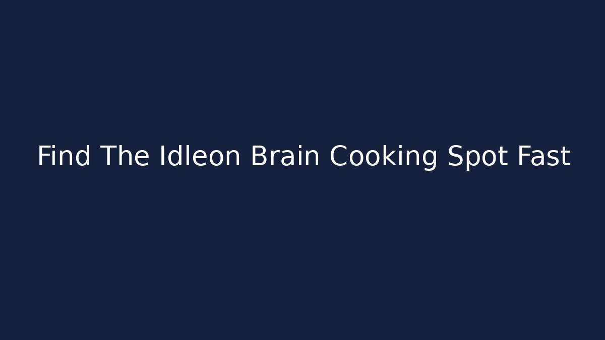 Find The Idleon Brain Cooking Spot Fast - Create More Assets