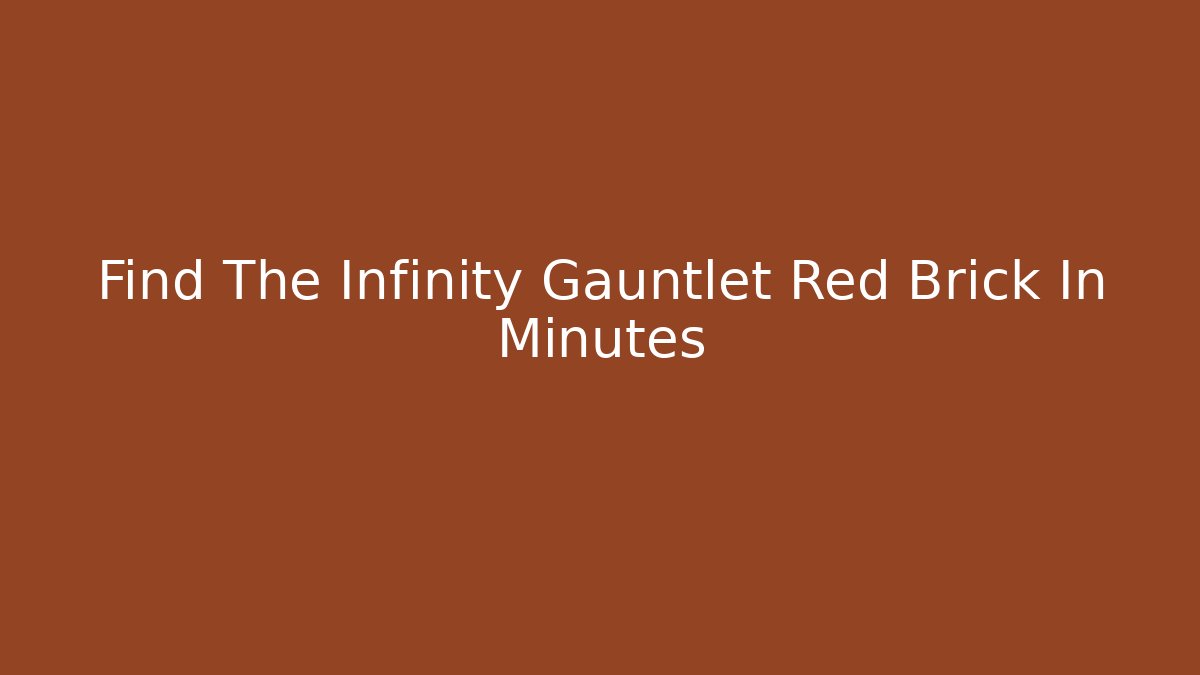 Find The Infinity Gauntlet Red Brick In Minutes