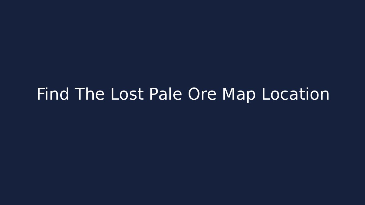 Find The Lost Pale Ore Map Location - Create More Assets