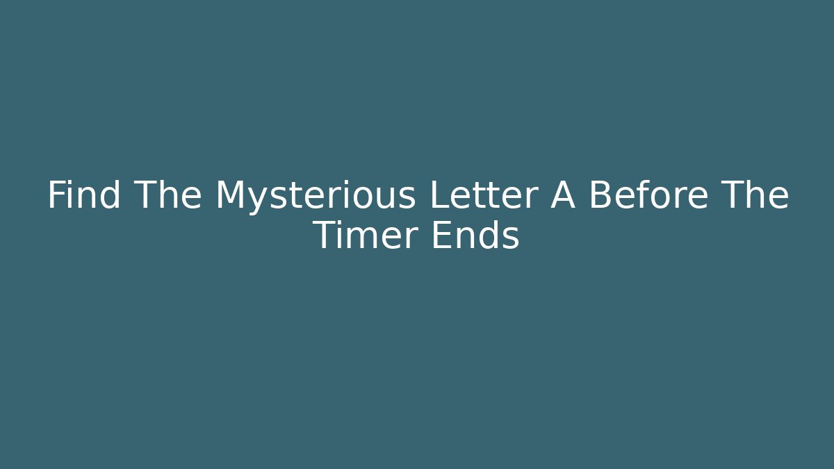 Find The Mysterious Letter A Before The Timer Ends