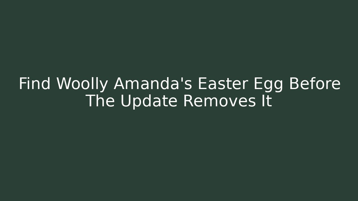 Find Woolly Amanda's Easter Egg Before The Update Removes It