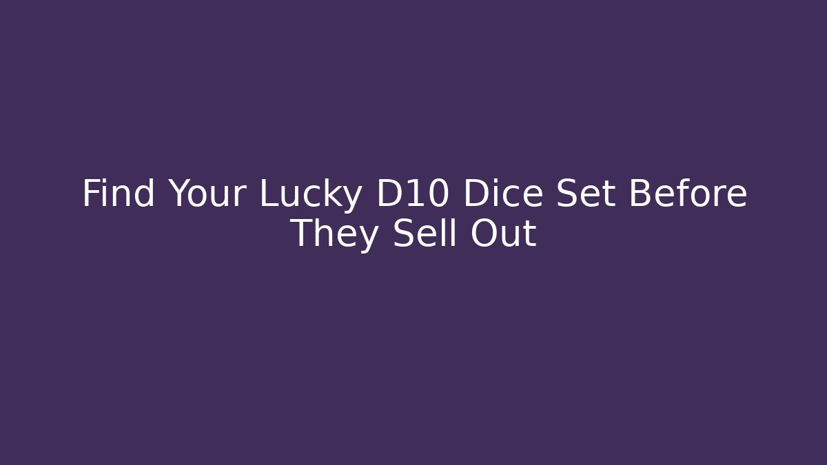 Find Your Lucky D10 Dice Set Before They Sell Out