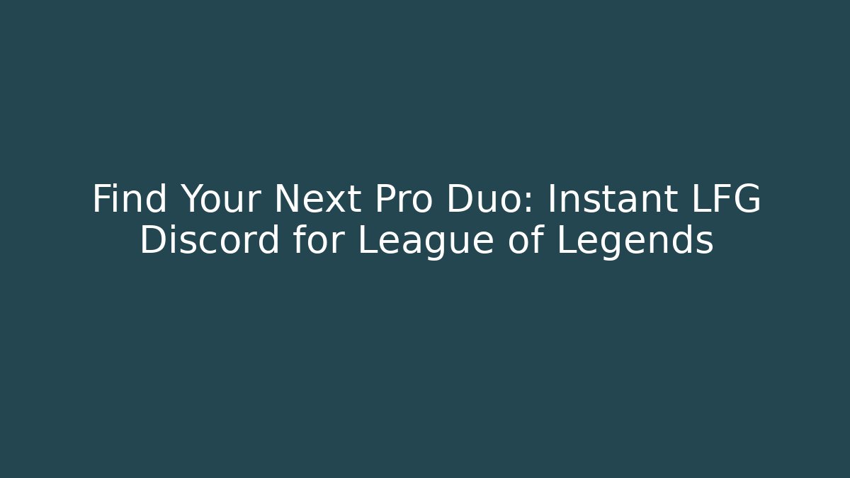 Find Your Next Pro Duo: Instant LFG Discord for League of Legends