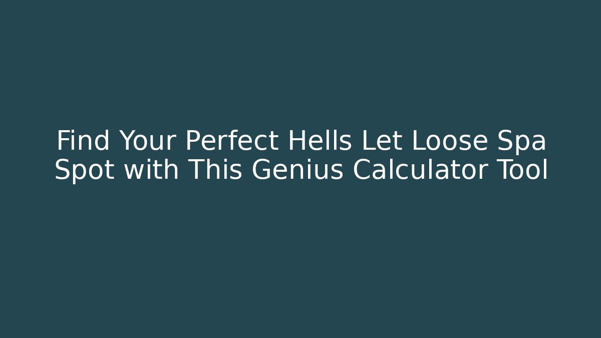 Find Your Perfect Hells Let Loose Spa Spot with This Genius Calculator Tool