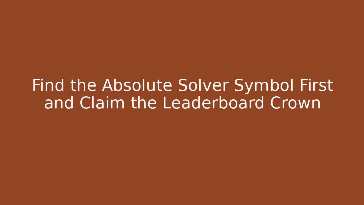 Find the Absolute Solver Symbol First and Claim the Leaderboard Crown