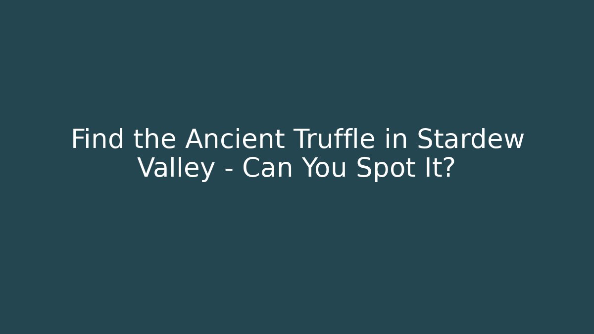 Find the Ancient Truffle in Stardew Valley – Can You Spot It?