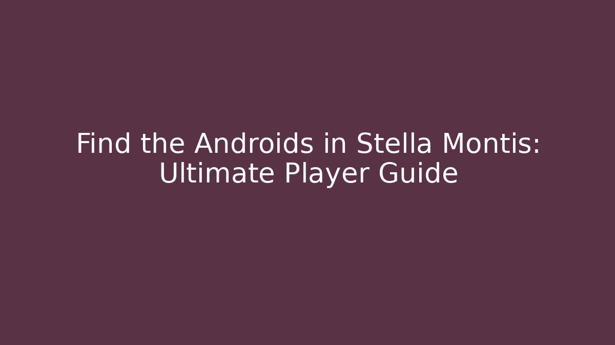 Find the Androids in Stella Montis: Ultimate Player Guide