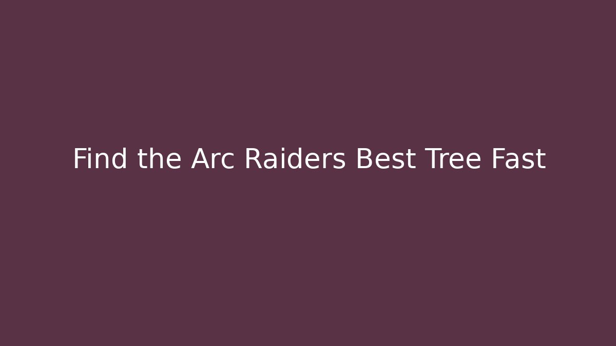 Find the Arc Raiders Best Tree Fast