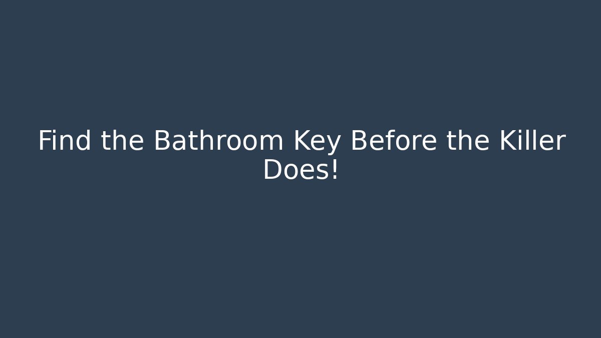 Find the Bathroom Key Before the Killer Does!