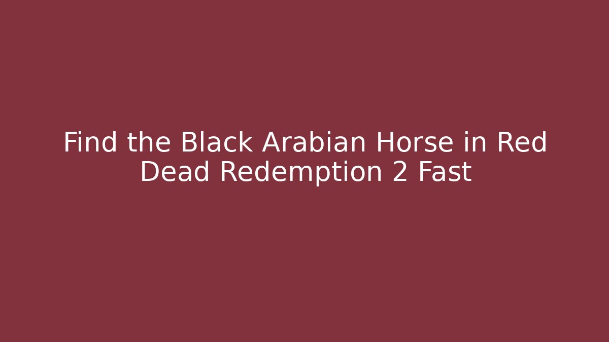 Find the Black Arabian Horse in Red Dead Redemption 2 Fast