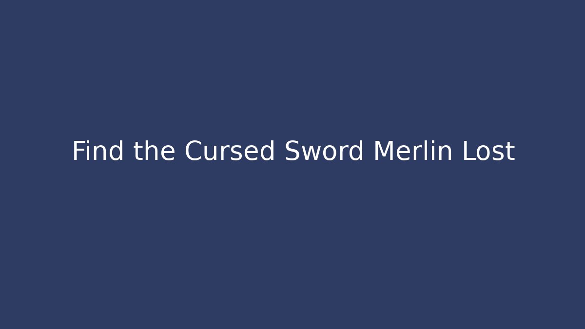 Find the Cursed Sword Merlin Lost - Create More Assets