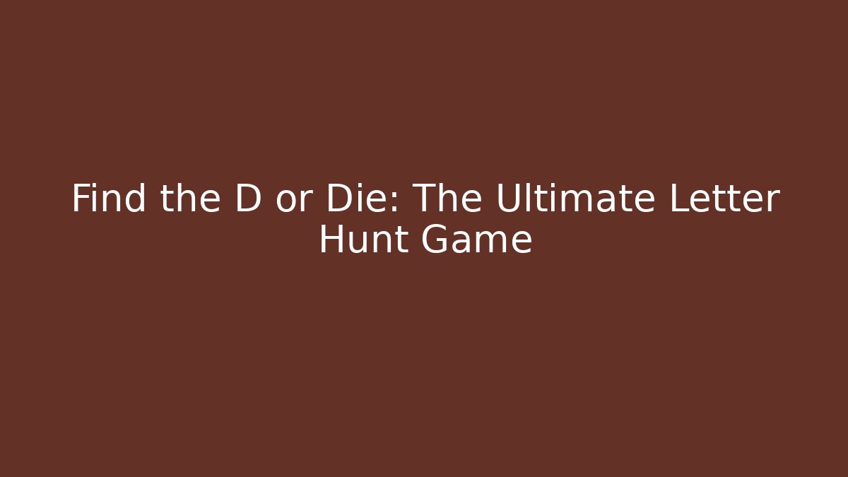 Find the D or Die: The Ultimate Letter Hunt Game