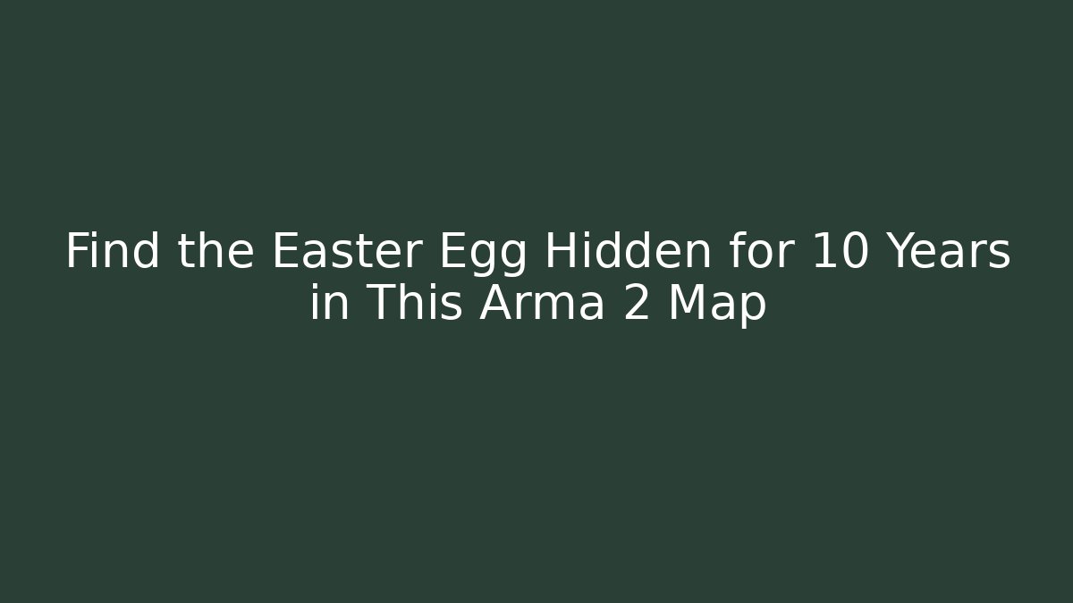 Find the Easter Egg Hidden for 10 Years in This Arma 2 Map