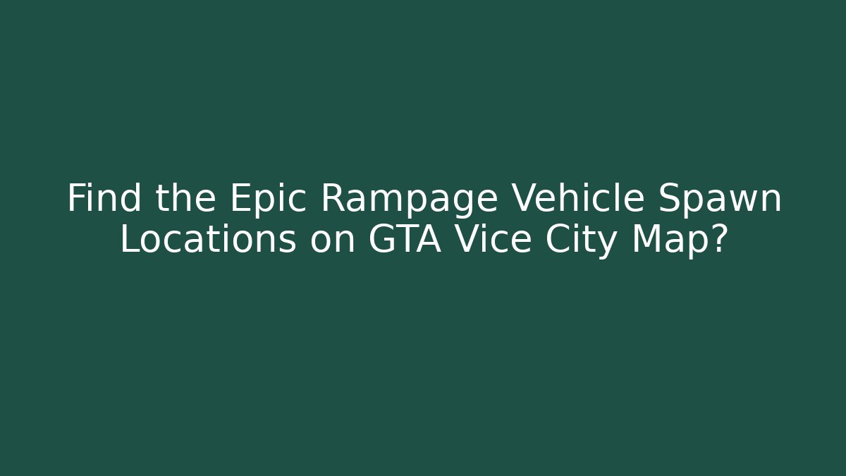 Find the Epic Rampage Vehicle Spawn Locations on GTA Vice City Map?