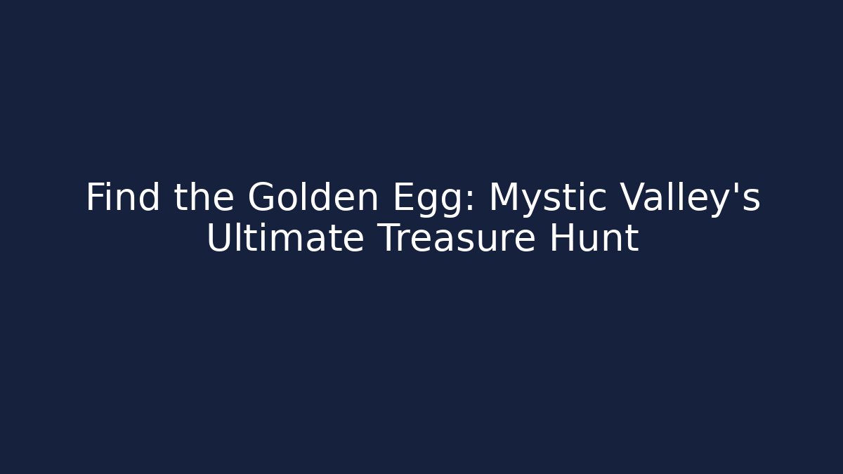 Find the Golden Egg: Mystic Valley's Ultimate Treasure Hunt