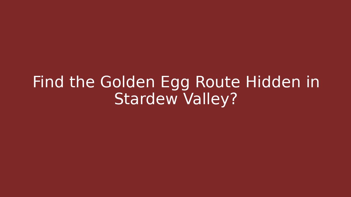 Find the Golden Egg Route Hidden in Stardew Valley?