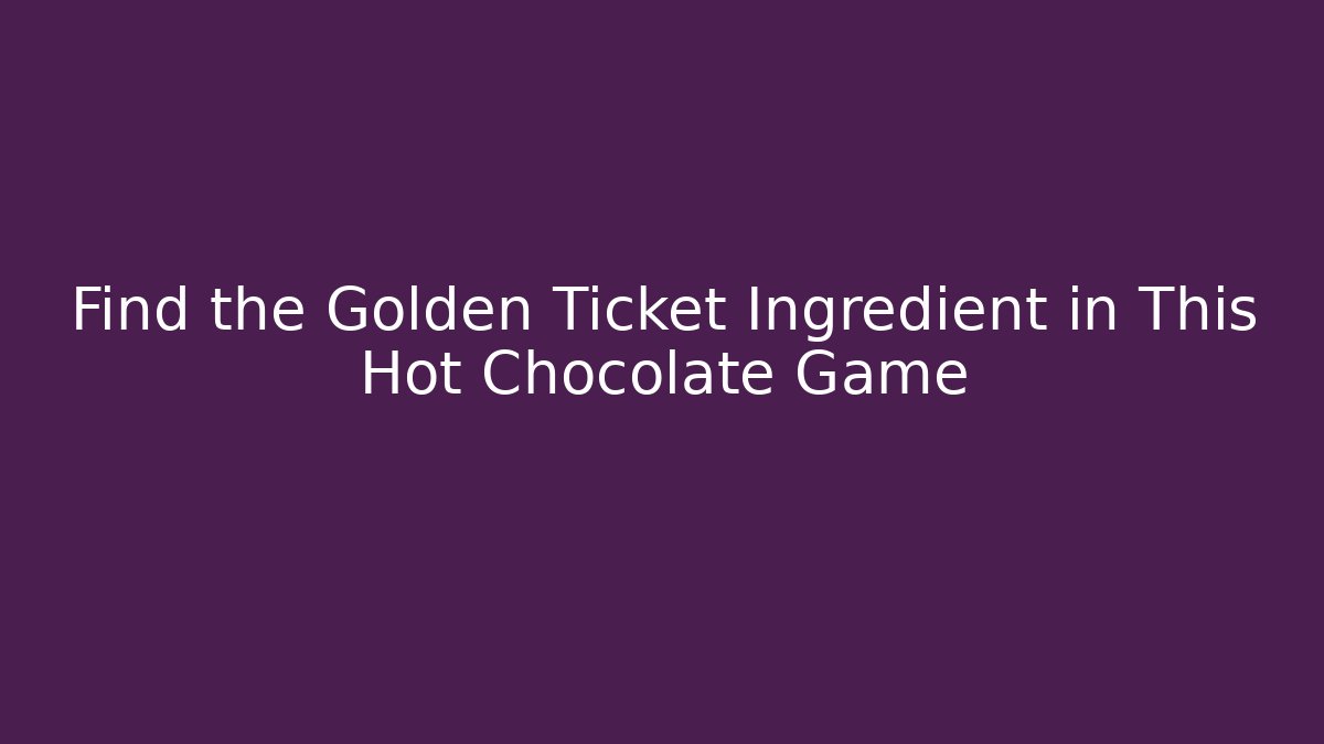 Find the Golden Ticket Ingredient in This Hot Chocolate Game
