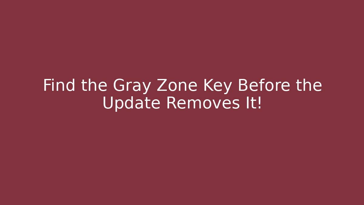 Find the Gray Zone Key Before the Update Removes It! - Create More Assets