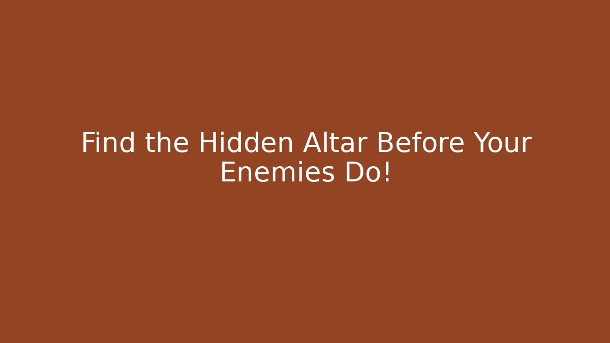 Find the Hidden Altar Before Your Enemies Do!